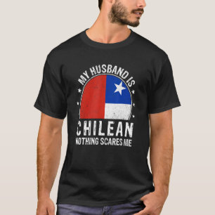 My Husband Is Chilean Nothing Scares Me Chilean Hu T-Shirt