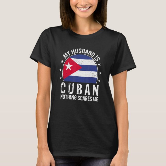 My Husband Is Cuban Nothing Scares Me Cuban Husban T-Shirt (Front)