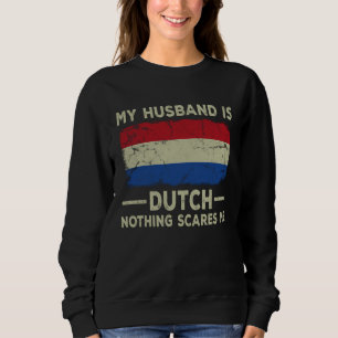 My Husband is Dutch Nothing Scares Me Wife Sweatshirt