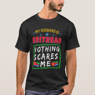 My Husband Is Eritrean Nothing Scares Me Eritrea R T-Shirt