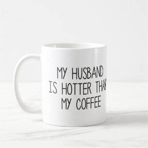 My Husband Is Hotter Than My Coffee Mug