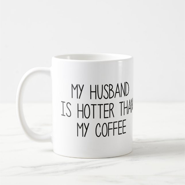 My Husband Is Hotter Than My Coffee Mug (Left)