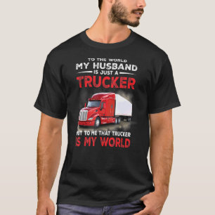 My Husband Is Just A Trucker -To Me That Trucker I T-Shirt