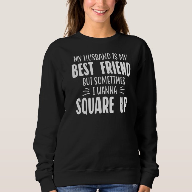 My Husband Is My Best Friend But Sometimes I Wanna Sweatshirt (Front)