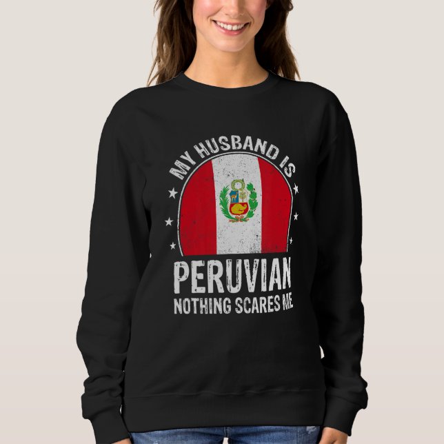 My Husband Is Peruvian Nothing Scares Me Peruvian  Sweatshirt (Front)