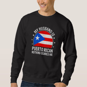 My Husband Is Puerto Rican Nothing Scares Me Puert Sweatshirt