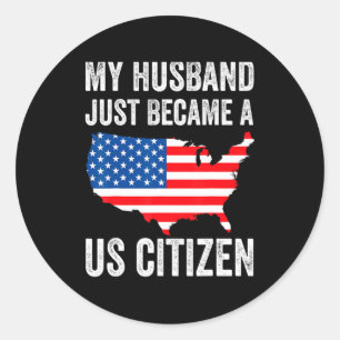 My Husband Just Became A Us Citizen New American  Classic Round Sticker