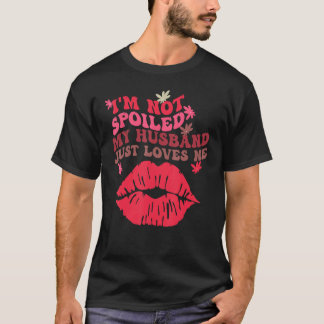 My husband loves me so much I m not spoiled groovy T-Shirt