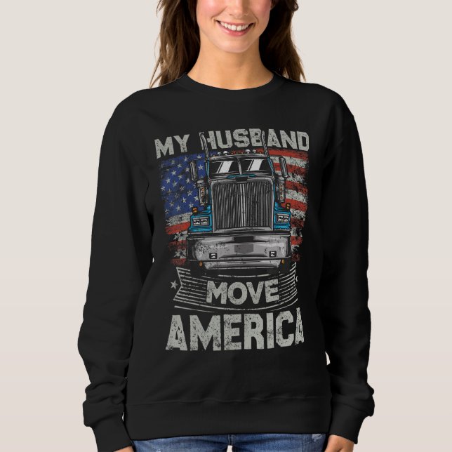 My Husband Move America   Semi Truck Driver Trucke Sweatshirt (Front)