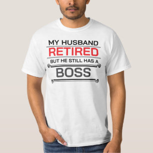 My Husband Retired but He Still Has A Boss T-Shirt