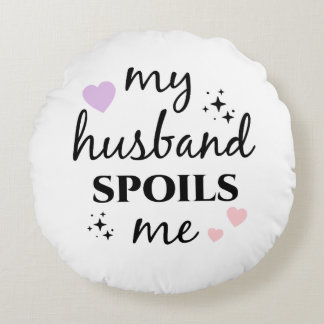 My Husband Spoils Me Round Cushion