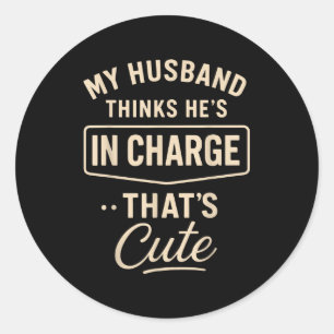 My Husband Thinks He’s In Charge Funny Saying Humo Classic Round Sticker
