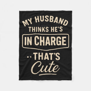 My Husband Thinks He’s In Charge Funny Saying Humo Fleece Blanket