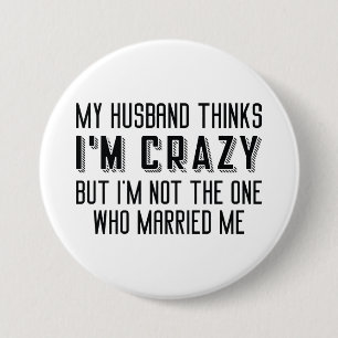 My Husband Thinks I’m Crazy 7.5 Cm Round Badge