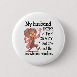 My Husband Thinks Im Crazy But Im Not One Who Marr 6 Cm Round Badge