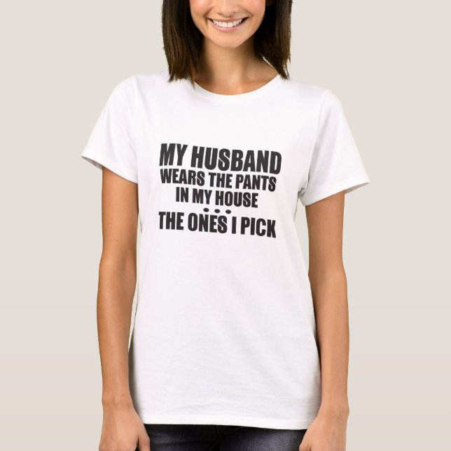 My Husband Wears The Pants In My House The Ones I T-Shirt (Front)