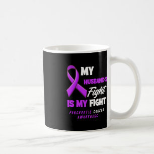 My Husband's Fight Is My Fight Pancreatic Cancer A Coffee Mug
