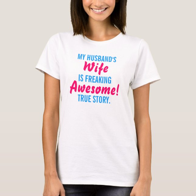 My Husband's Wife is Freaking Awesome! True Story. T-Shirt (Front)