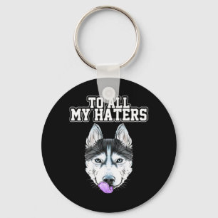 My Husky To All My Haters Key Ring
