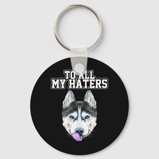 My Husky To All My Haters Key Ring (Front)