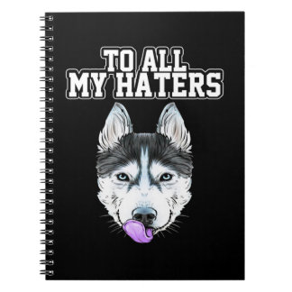My Husky To All My Haters Notebook