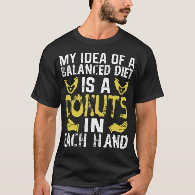 My Idea Of Balanced Diet Is Donuts In Each funny s T-Shirt (Front)