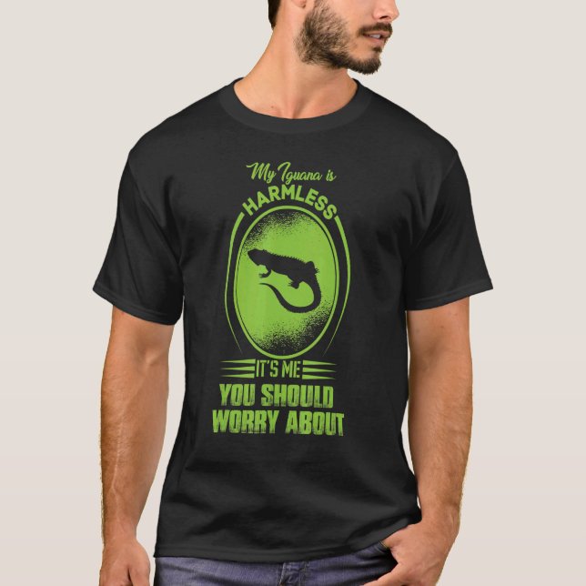 My Iguana Is Harmless It's Me You Should Worry Abo T-Shirt (Front)