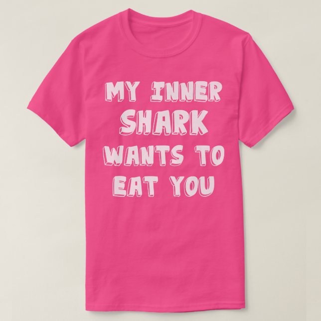 My Inner Shark Wants To Eat You Funny Shark Gift T T-Shirt (Design Front)