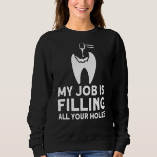 My Job Is Filling All Your Holes Dentist Quote Den Sweatshirt