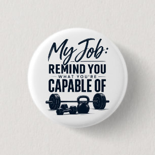 My Job Remind You What You’re Capable Of Fitness C 3 Cm Round Badge