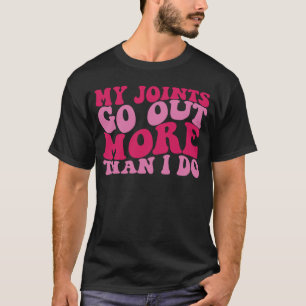 My Joints Go Out More Than I Do  1 T-Shirt