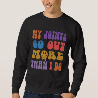 My joints go out more than I do  Sarcasm Humor Sweatshirt