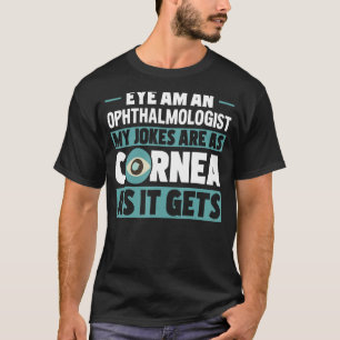My Jokes Are As Cornea As It Gets Ophthalmologist T-Shirt