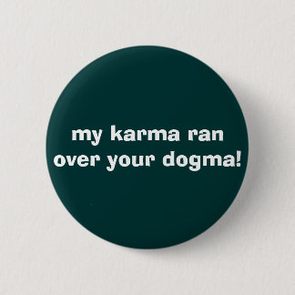 my karma ran over your dogma! 6 cm round badge