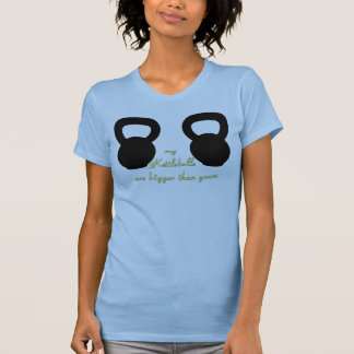 My Kettlebells are Bigger than yours - T T-Shirt