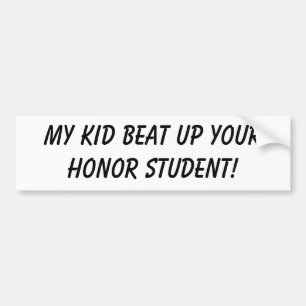 My kid beat up yourhonor student! bumper sticker