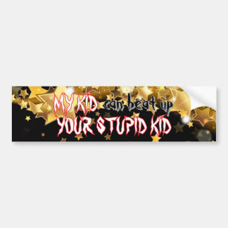 MY KID CAN BEAT UP YOUR STUPID KID BUMPER STICKER