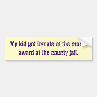 My kid got inmate of the month award at the cou... bumper sticker