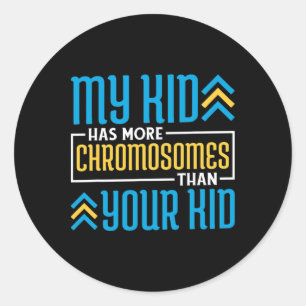 My Kid Has More Chromosomes Than Your Kid  Classic Round Sticker
