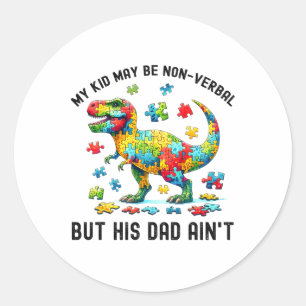My Kid May Be Nonverbyl But His Dad Ain't Autism D Classic Round Sticker