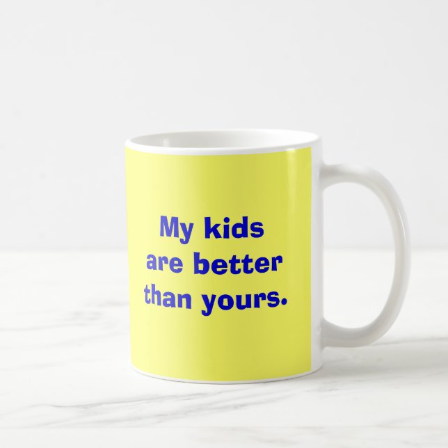 My kids are better than yours. coffee mug (Right)