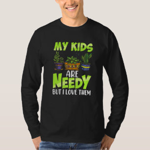 My Kids Are Needy But I Love Them Funny Gardening T-Shirt
