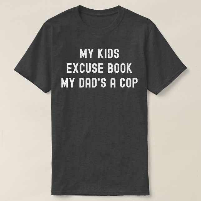 My Kids Excuse Book My Dads a Cop T-Shirt (Design Front)
