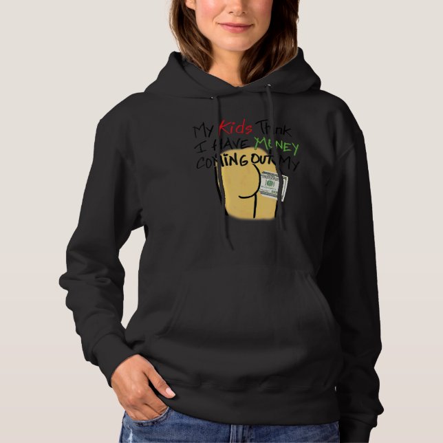 My Kids Think I Have Money Coming Out My Butt Hoodie (Front)