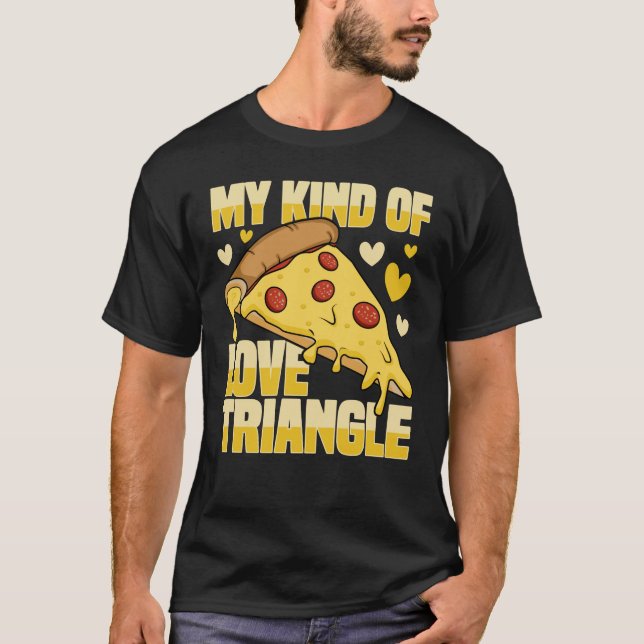 My Kind Of Love Triangle - Funny Pizza T-Shirt (Front)