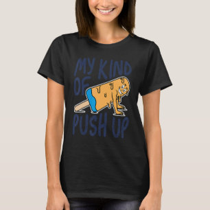 My Kind Of Push Up  Humour Workout  Popsicle For M T-Shirt