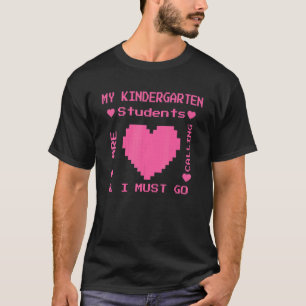My Kindergarten Students Are Calling And I Must Go T-Shirt