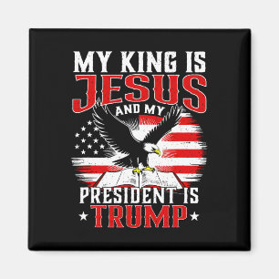 My King Is Jesus And My President Is Trump  Magnet