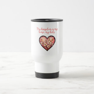My Kingdom Is My Home My Kids Mom Design Travel Mug