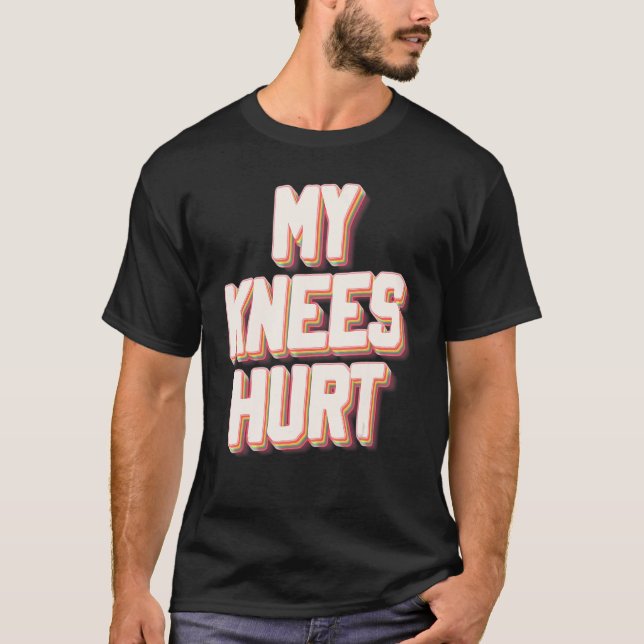 My Knees Hurt Funny Knee Surgery Recovery T-Shirt (Front)